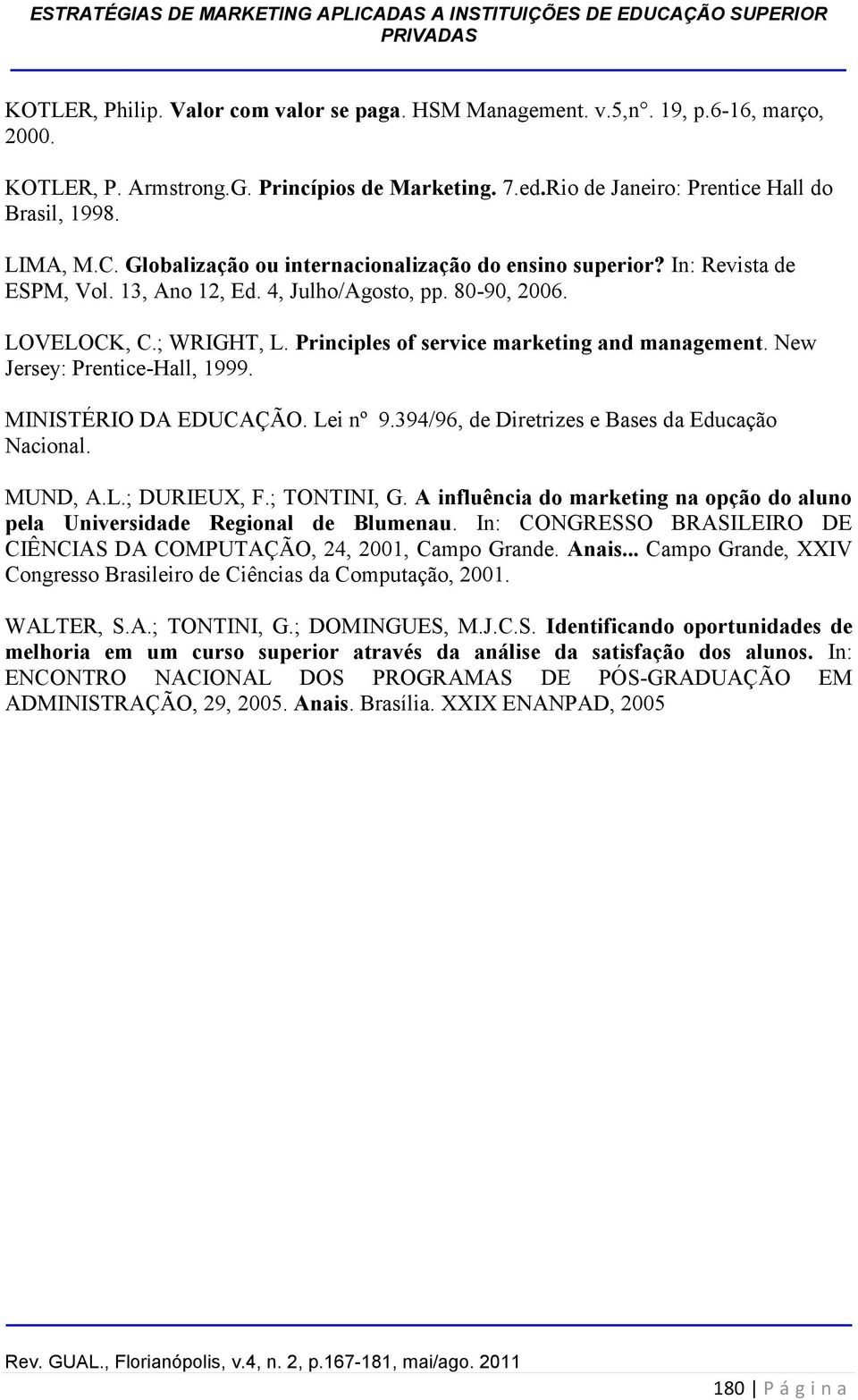 Principles of service marketing and management. New Jersey: Prentice-Hall, 1999. MINISTÉRIO DA EDUCAÇÃO. Lei nº 9.394/96, de Diretrizes e Bases da Educação Nacional. MUND, A.L.; DURIEUX, F.