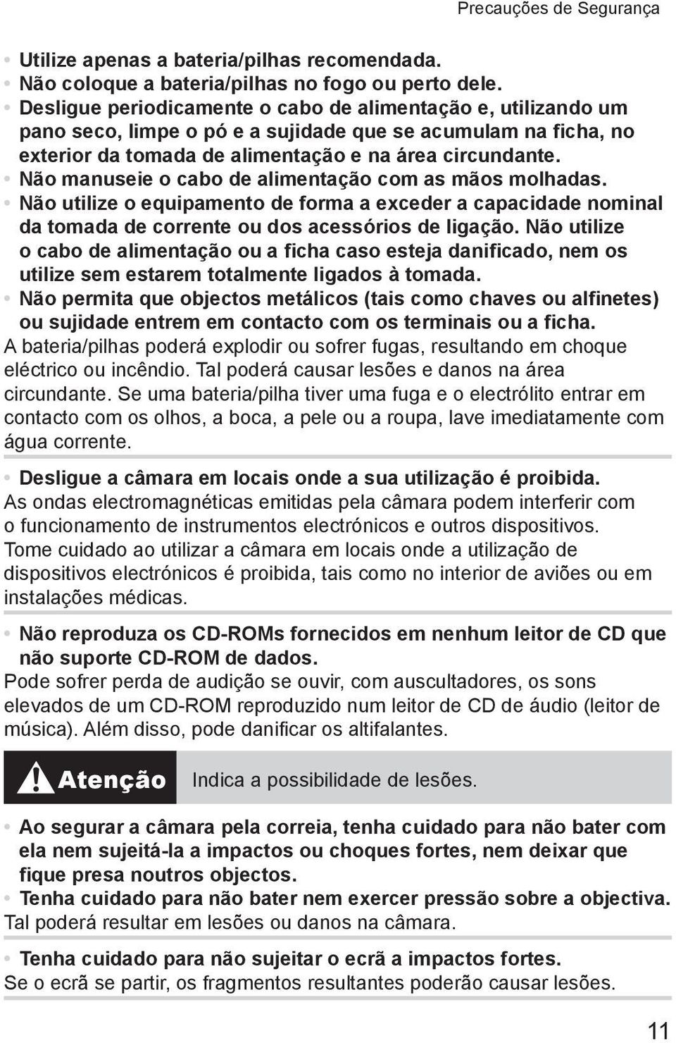 Não manuseie o cabo de alimentação com as mãos molhadas. Não utilize o equipamento de forma a exceder a capacidade nominal da tomada de corrente ou dos acessórios de ligação.