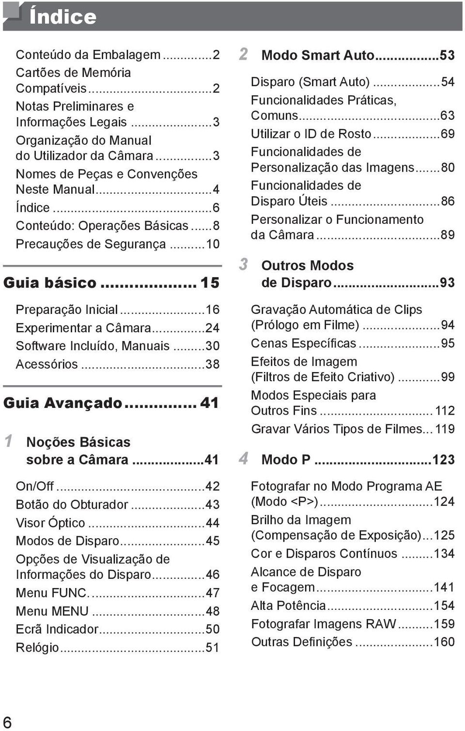 ..24 Software Incluído, Manuais...30 Acessórios...38 Guia Avançado... 41 1 Noções Básicas sobre a Câmara...41 On/Off...42 Botão do Obturador...43 Visor Óptico...44 Modos de Disparo.