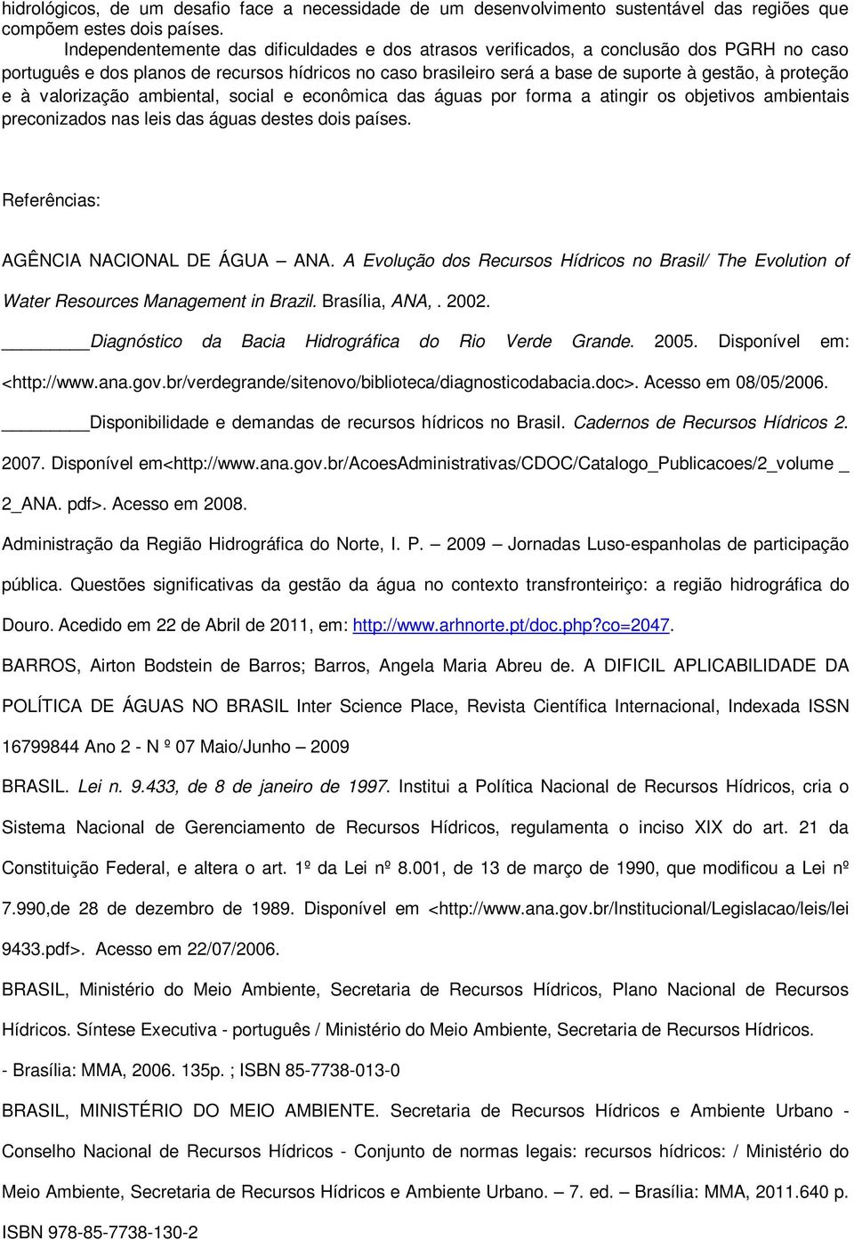 à valorização ambiental, social e econômica das águas por forma a atingir os objetivos ambientais preconizados nas leis das águas destes dois países. Referências: AGÊNCIA NACIONAL DE ÁGUA ANA.