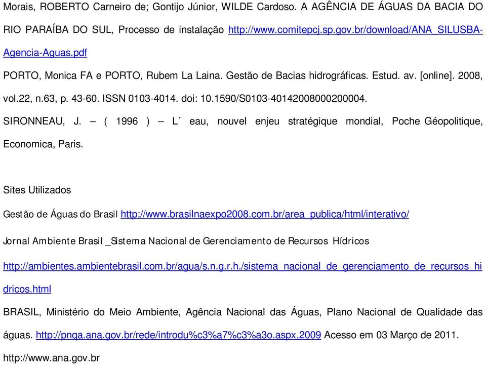 1590/S0103-40142008000200004. SIRONNEAU, J. ( 1996 ) L eau, nouvel enjeu stratégique mondial, Poche Géopolitique, Economica, Paris. Sites Utilizados Gestão de Águas do Brasil http://www.
