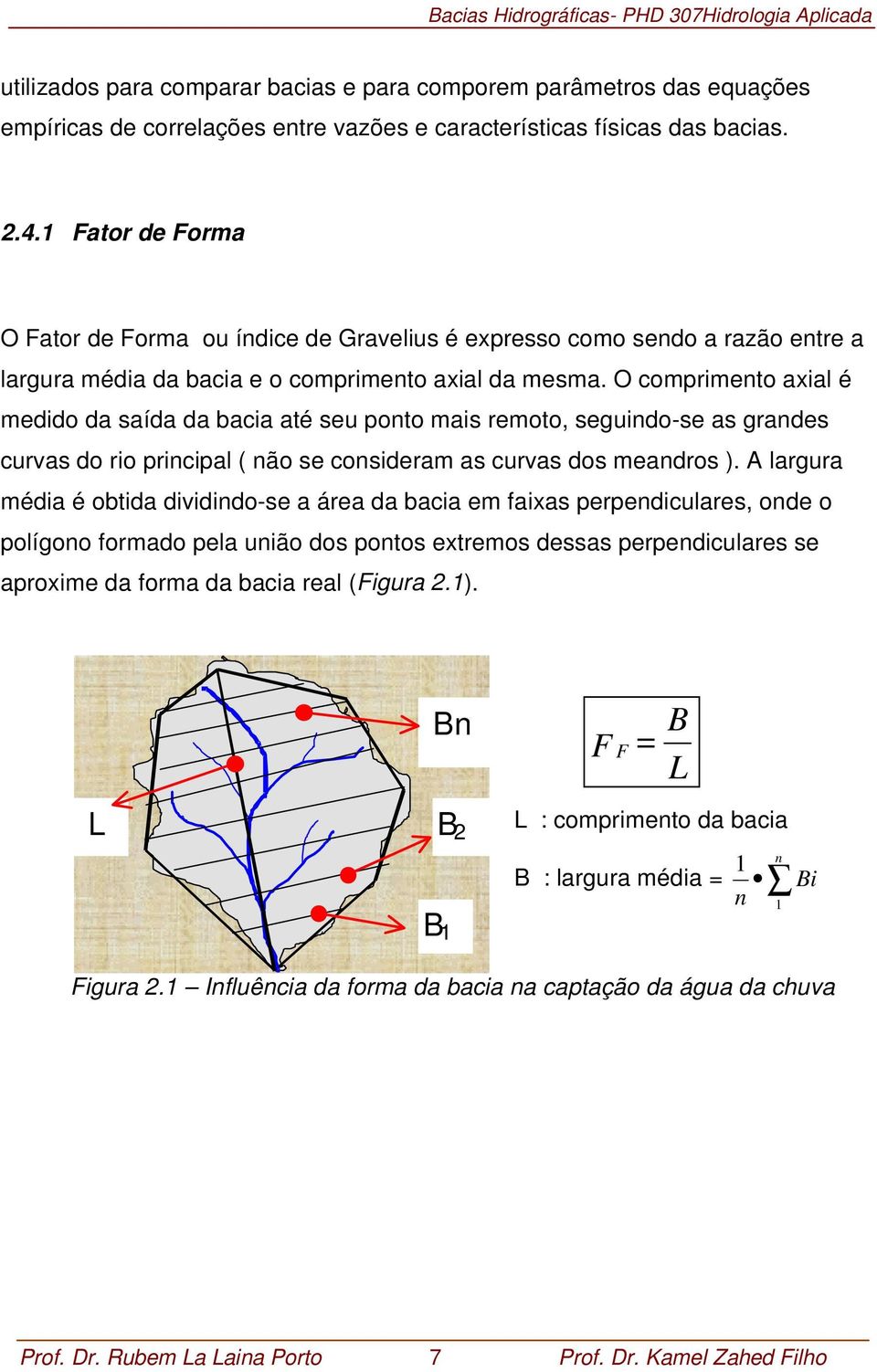 O comprimento axial é medido da saída da bacia até seu ponto mais remoto, seguindo-se as grandes curvas do rio principal ( não se consideram as curvas dos meandros ).