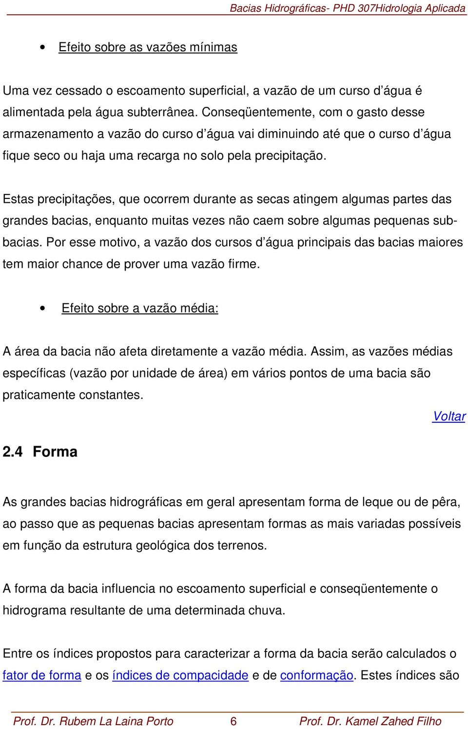 Estas precipitações, que ocorrem durante as secas atingem algumas partes das grandes bacias, enquanto muitas vezes não caem sobre algumas pequenas subbacias.