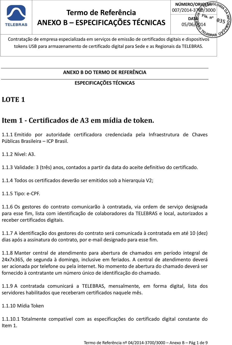 1.1.6 Os gestores do contrato comunicarão à contratada, via ordem de serviço designada para esse fim, lista com identificação de colaboradores da TELEBRAS e local, autorizados a receber certificados