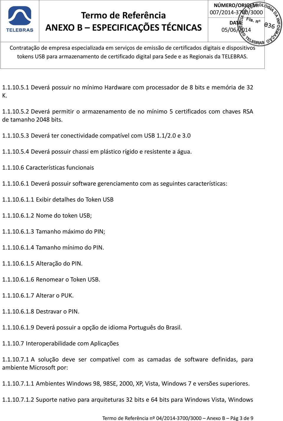 Características funcionais 1.1.10.6.1 Deverá possuir software gerenciamento com as seguintes características: 1.1.10.6.1.1 Exibir detalhes do Token USB 1.1.10.6.1. Nome do token USB; 1.1.10.6.1.3 Tamanho máximo do PIN; 1.