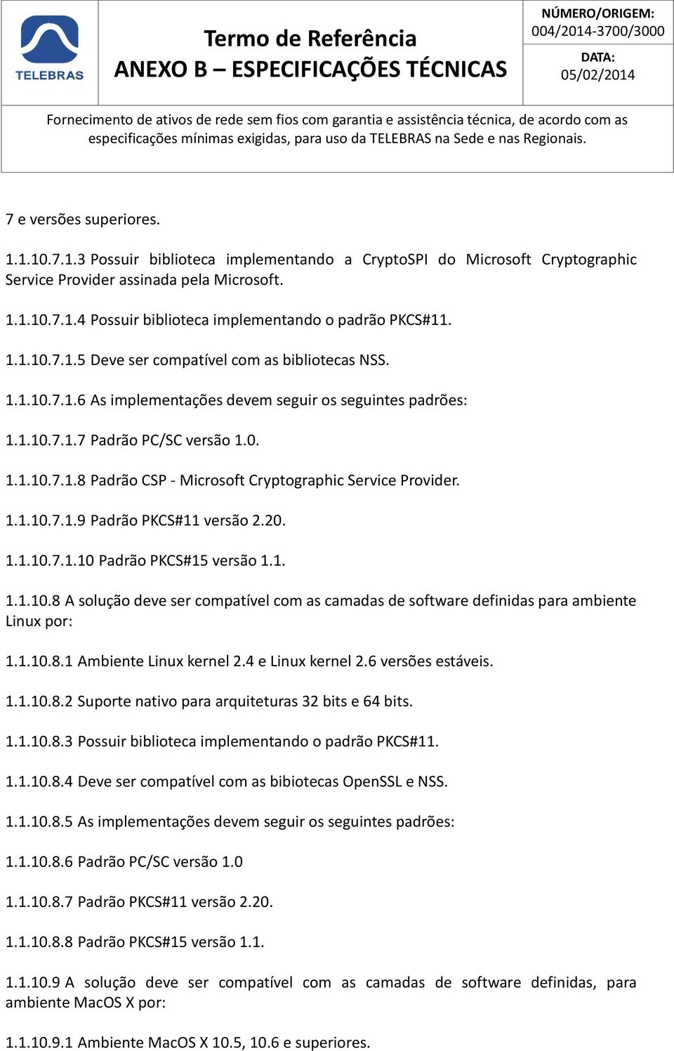 1.1.10.7.1.5 Deve ser compatível com as bibliotecas NSS. 1.1.10.7.1.6 As implementações devem seguir os seguintes padrões: 1.1.10.7.1.7 Padrão PC/SC versão 1.0. 1.1.10.7.1.8 Padrão CSP - Microsoft Cryptographic Service Provider.