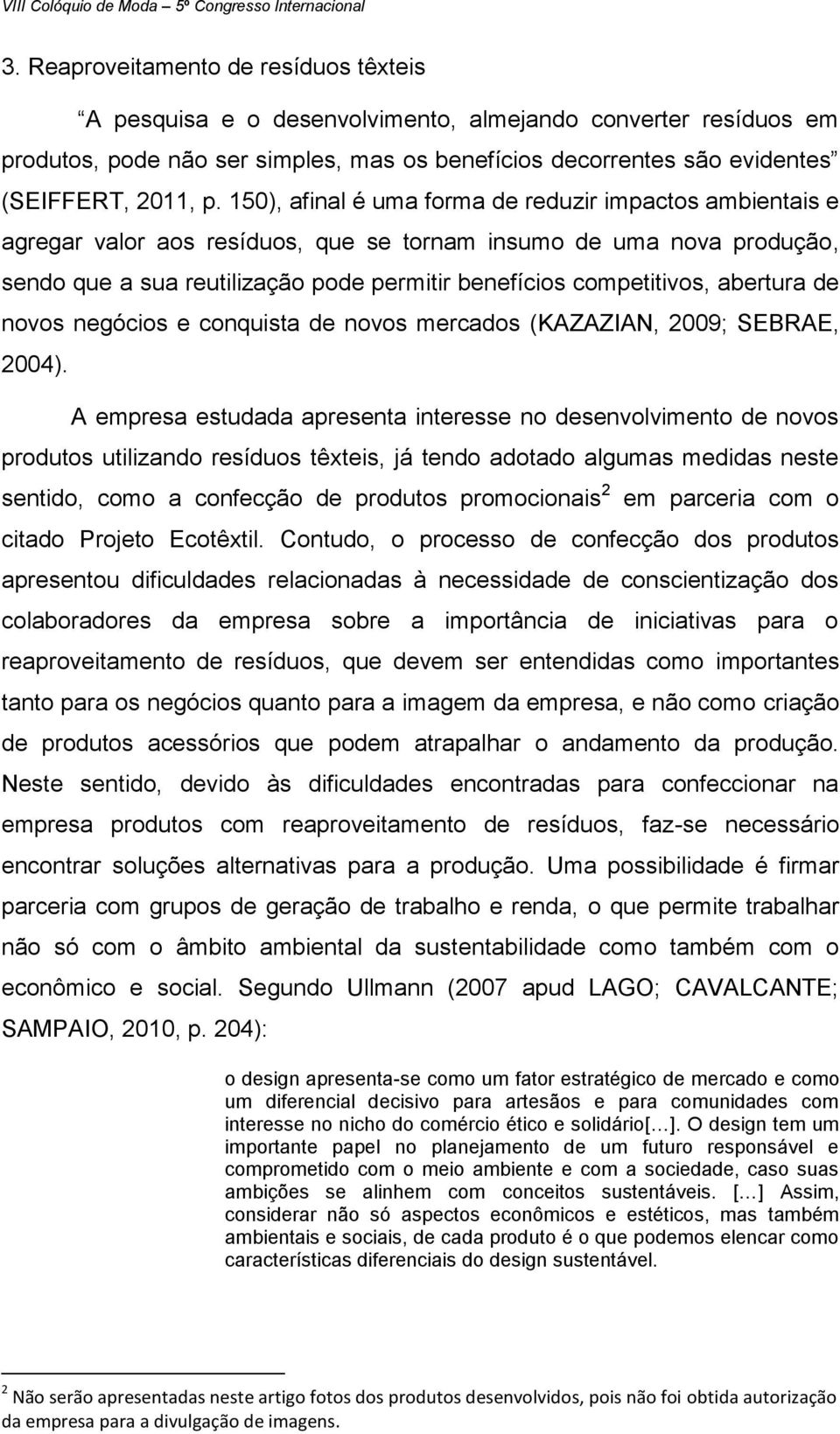 abertura de novos negócios e conquista de novos mercados (KAZAZIAN, 2009; SEBRAE, 2004).