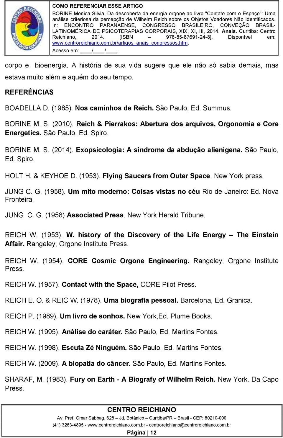 & KEYHOE D. (1953). Flying Saucers from Outer Space. New York press. JUNG C. G. (1958). Um mito moderno: Coisas vistas no céu Rio de Janeiro: Ed. Nova Fronteira. JUNG C. G. (1958) Associated Press.