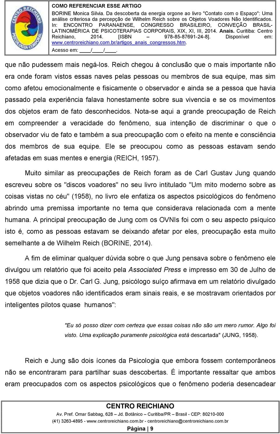 pessoa que havia passado pela experiência falava honestamente sobre sua vivencia e se os movimentos dos objetos eram de fato desconhecidos.