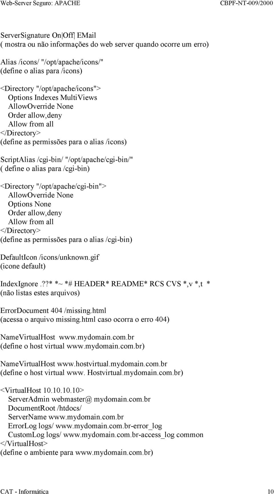 /cgi-bin) <Directory "/opt/apache/cgi-bin"> AllowOverride None Options None Order allow,deny Allow from all </Directory> (define as permissões para o alias /cgi-bin) DefaultIcon /icons/unknown.