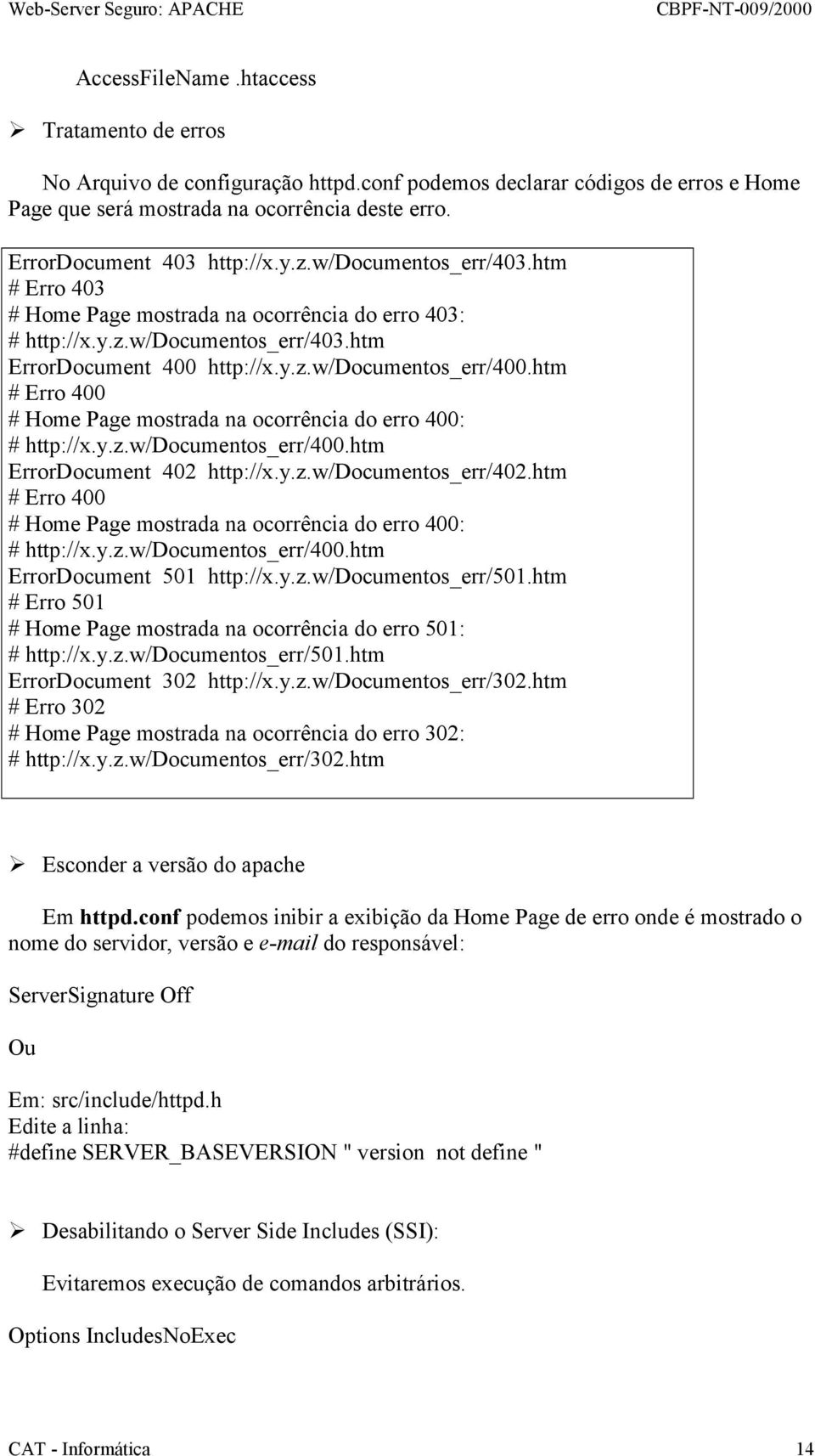 htm # Erro 400 # Home Page mostrada na ocorrência do erro 400: # http://x.y.z.w/documentos_err/400.htm ErrorDocument 402 http://x.y.z.w/documentos_err/402.