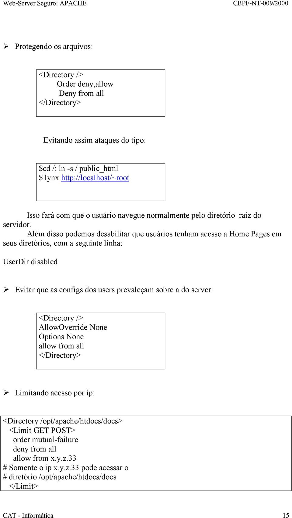 Além disso podemos desabilitar que usuários tenham acesso a Home Pages em seus diretórios, com a seguinte linha: UserDir disabled!