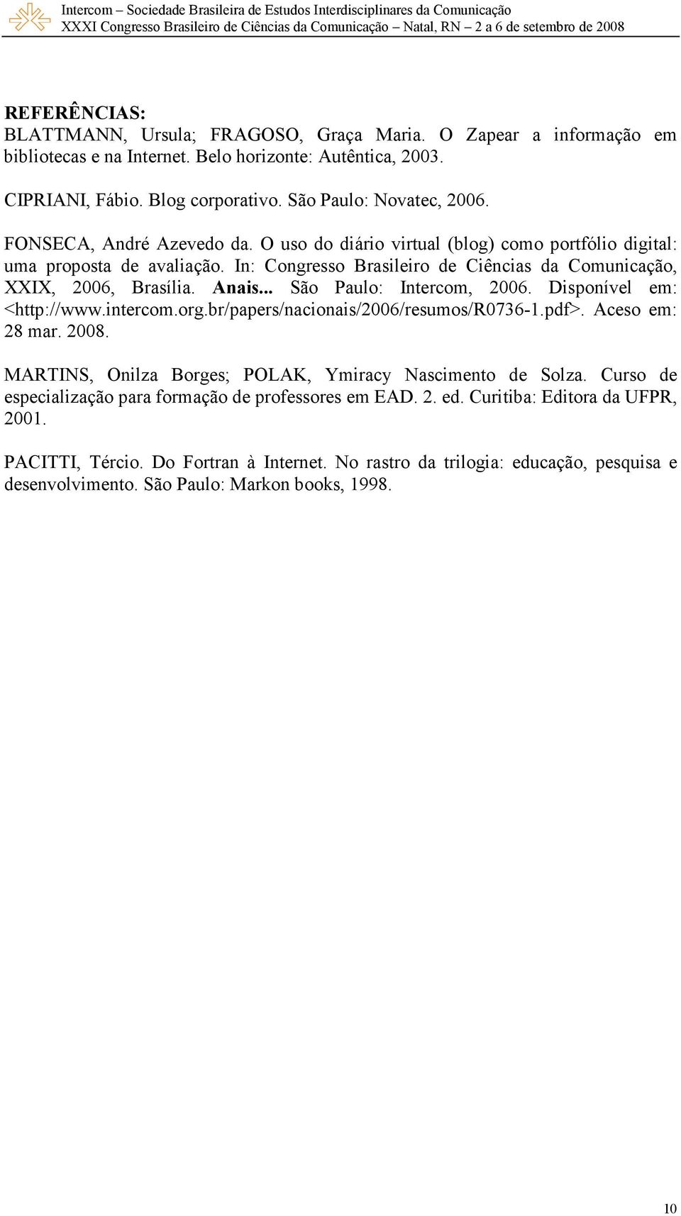 .. São Paulo: Intercom, 2006. Disponível em: <http://www.intercom.org.br/papers/nacionais/2006/resumos/r0736-1.pdf>. Aceso em: 28 mar. 2008. MARTINS, Onilza Borges; POLAK, Ymiracy Nascimento de Solza.