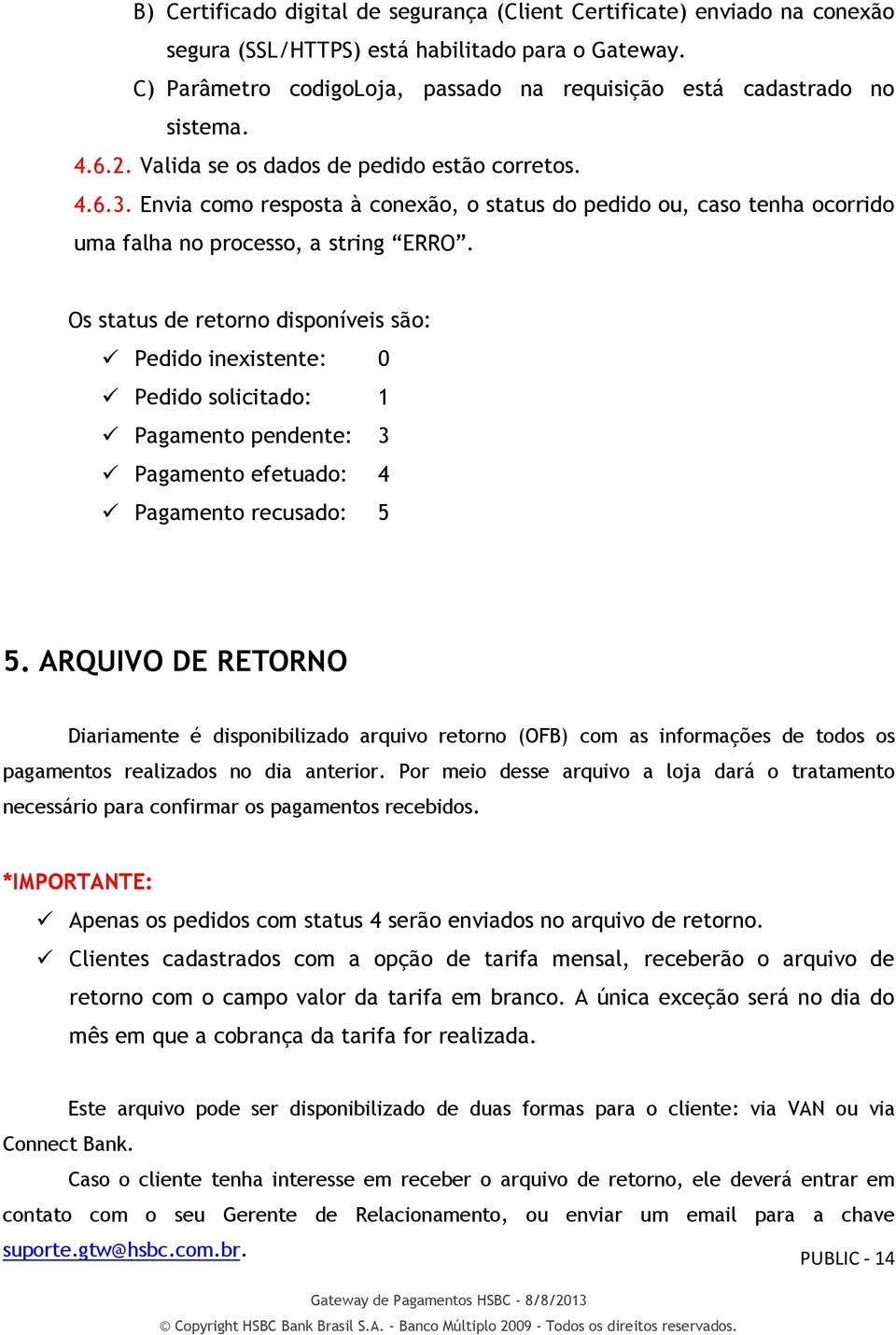 Envia como resposta à conexão, o status do pedido ou, caso tenha ocorrido uma falha no processo, a string ERRO.