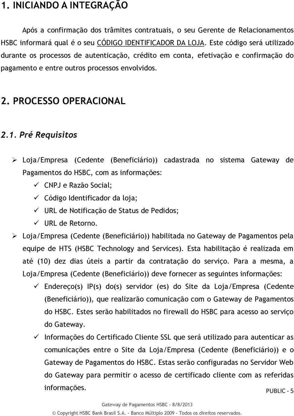 Pré Requisitos Loja/Empresa (Cedente (Beneficiário)) cadastrada no sistema Gateway de Pagamentos do HSBC, com as informações: CNPJ e Razão Social; Código Identificador da loja; URL de Notificação de