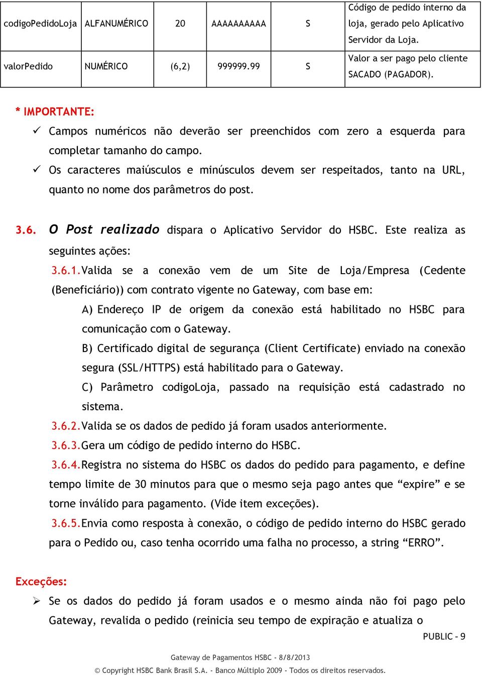 Os caracteres maiúsculos e minúsculos devem ser respeitados, tanto na URL, quanto no nome dos parâmetros do post. 3.6. O Post realizado dispara o Aplicativo Servidor do HSBC.