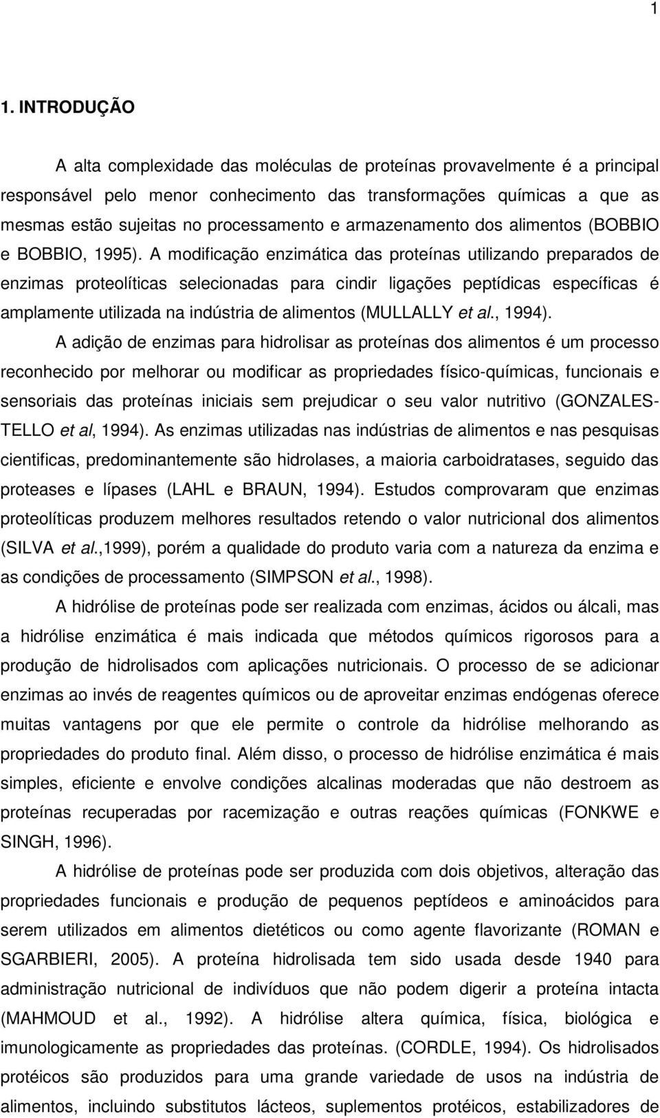 A modificação enzimática das proteínas utilizando preparados de enzimas proteolíticas selecionadas para cindir ligações peptídicas específicas é amplamente utilizada na indústria de alimentos