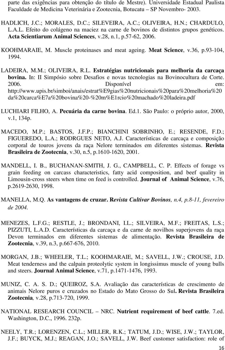 Muscle proteinases and meat ageing. Meat Science, v.36, p.93-104, 1994. LADEIRA, M.M.; OLIVEIRA, R.L. Estratégias nutricionais para melhoria da carcaça bovina.