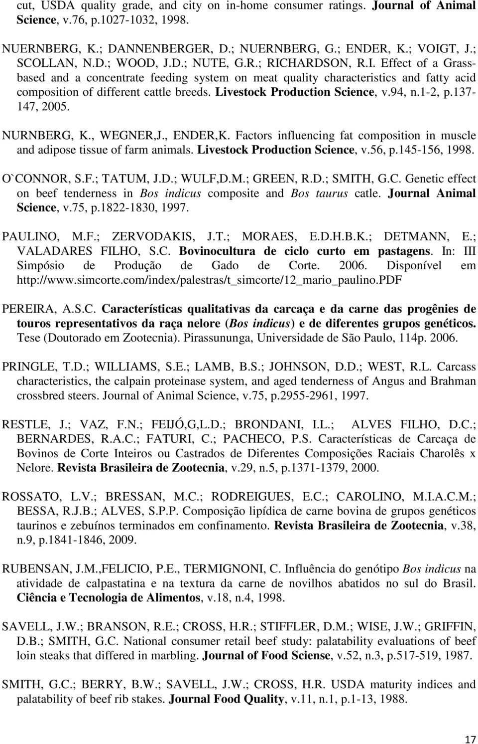 Livestock Production Science, v.94, n.1-2, p.137-147, 2005. NURNBERG, K., WEGNER,J., ENDER,K. Factors influencing fat composition in muscle and adipose tissue of farm animals.