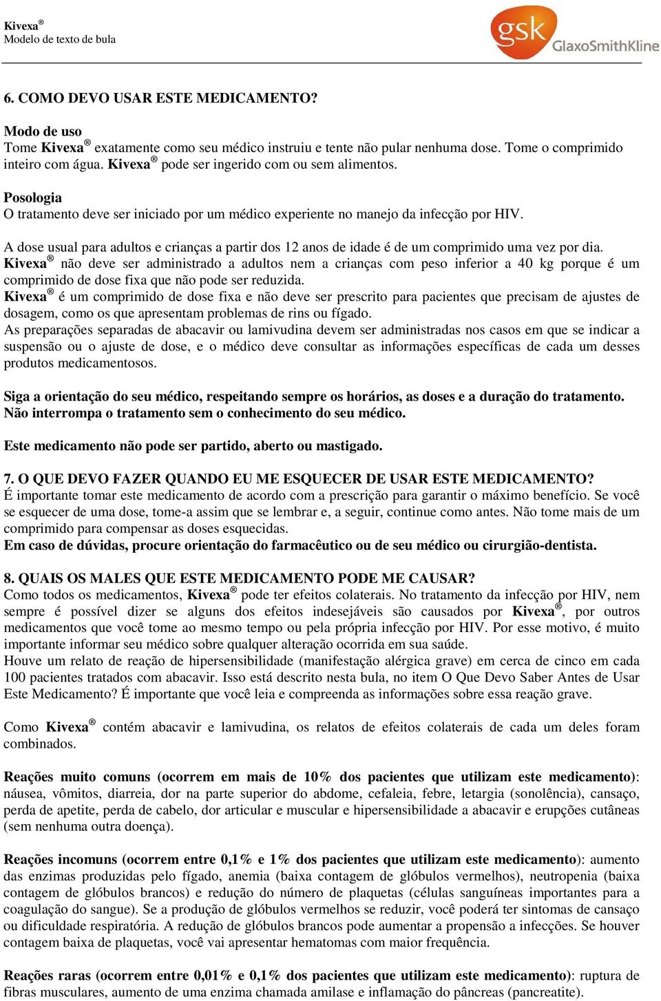 A dose usual para adultos e crianças a partir dos 12 anos de idade é de um comprimido uma vez por dia.