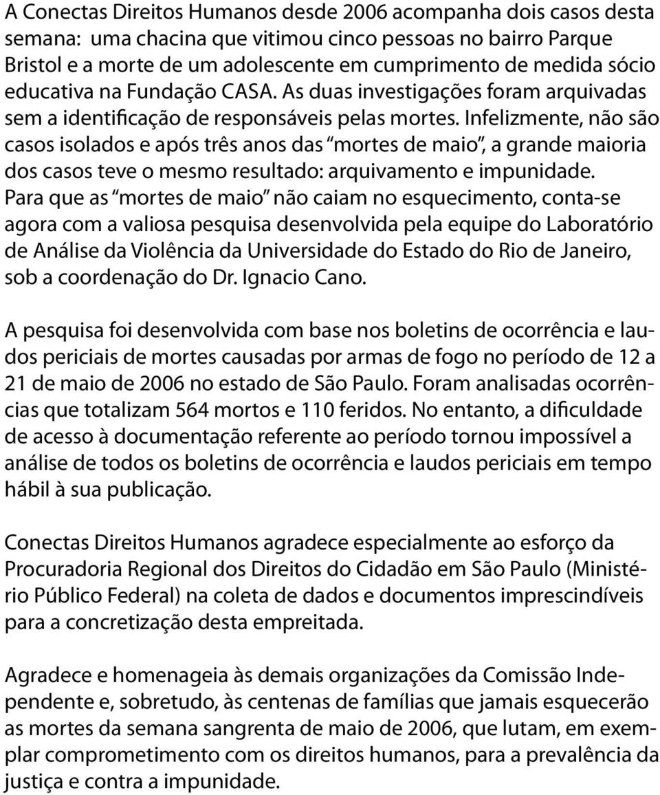 Infelizmente, não são casos isolados e após três anos das mortes de maio, a grande maioria dos casos teve o mesmo resultado: arquivamento e impunidade.