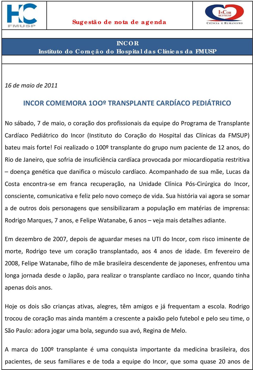 Foi realizado o 100º transplante do grupo num paciente de 12 anos, do Rio de Janeiro, que sofria de insuficiência cardíaca provocada por miocardiopatia restritiva doença genética que danifica o