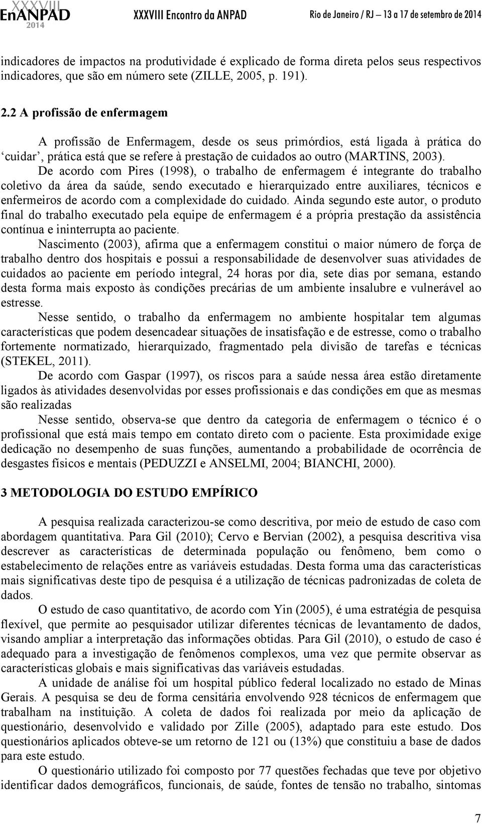 2 A profissão de enfermagem A profissão de Enfermagem, desde os seus primórdios, está ligada à prática do cuidar, prática está que se refere à prestação de cuidados ao outro (MARTINS, 2003).