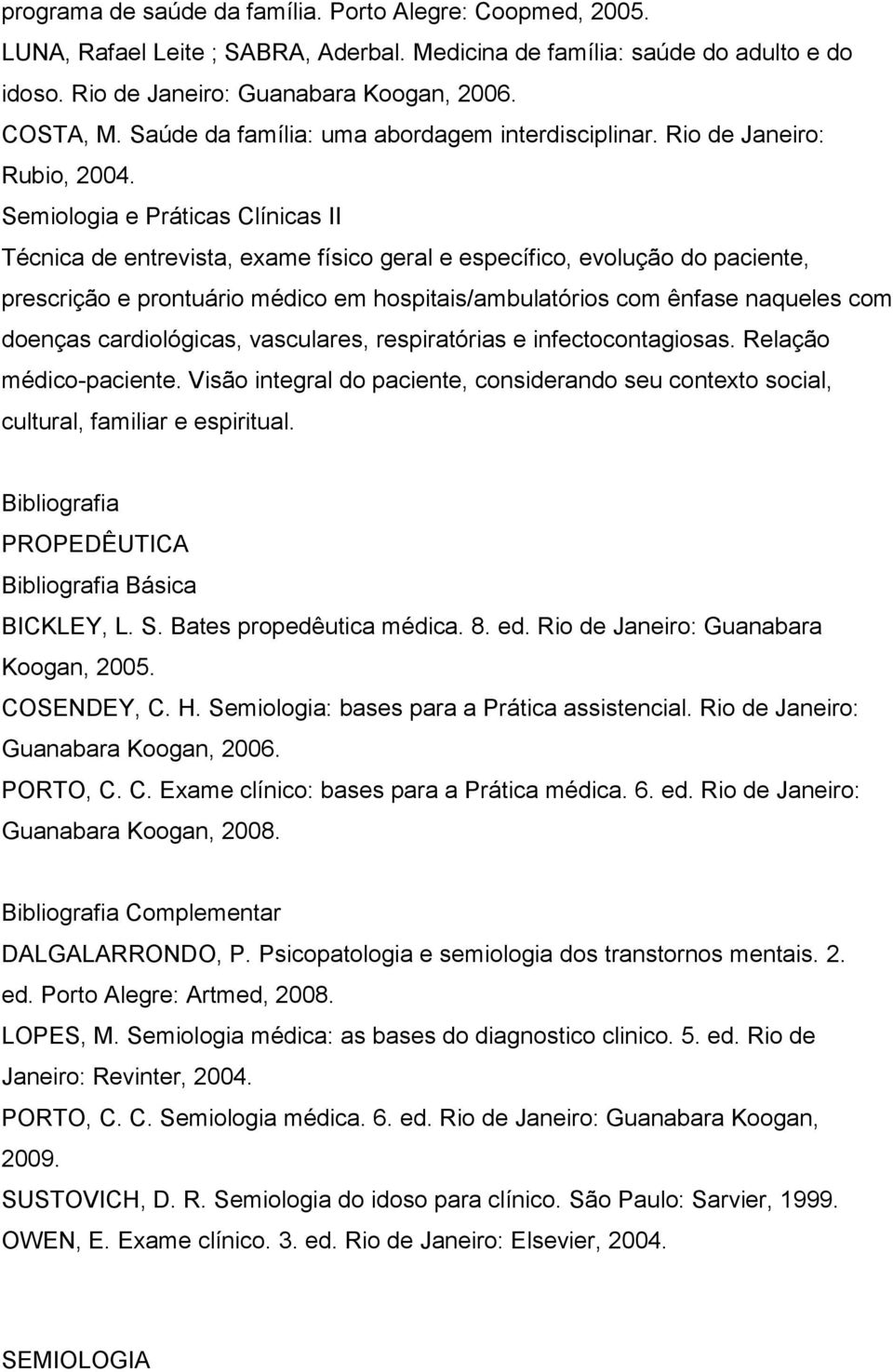 Semiologia e Práticas Clínicas II Técnica de entrevista, exame físico geral e específico, evolução do paciente, prescrição e prontuário médico em hospitais/ambulatórios com ênfase naqueles com