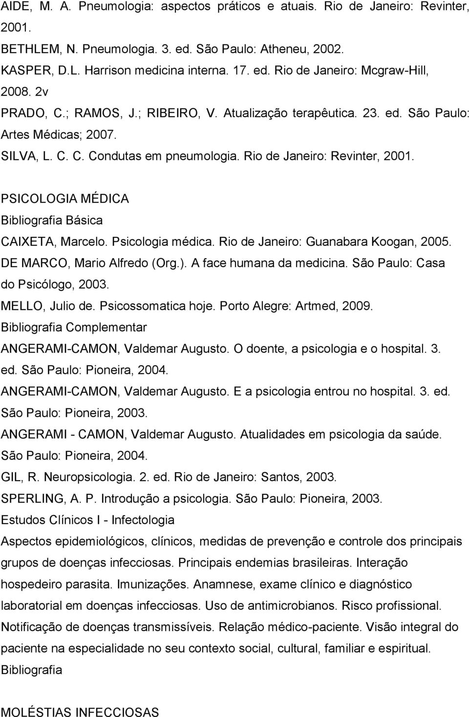 PSICOLOGIA MÉDICA CAIXETA, Marcelo. Psicologia médica. Rio de Janeiro: Guanabara Koogan, 2005. DE MARCO, Mario Alfredo (Org.). A face humana da medicina. São Paulo: Casa do Psicólogo, 2003.