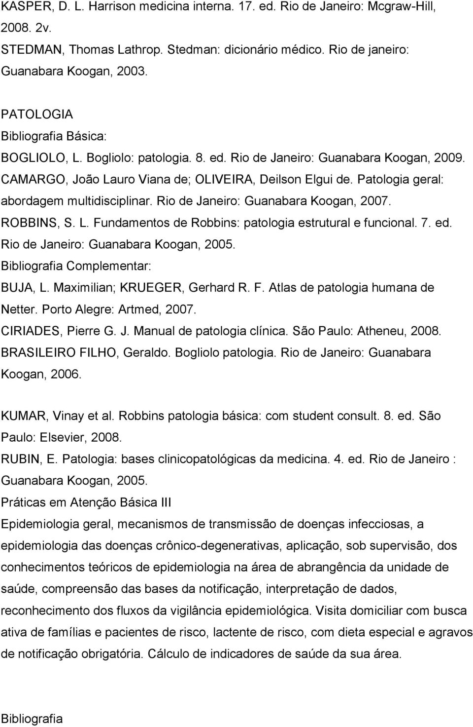 Rio de Janeiro: Guanabara Koogan, 2007. ROBBINS, S. L. Fundamentos de Robbins: patologia estrutural e funcional. 7. ed. Rio de Janeiro: Guanabara Koogan, 2005. : BUJA, L.