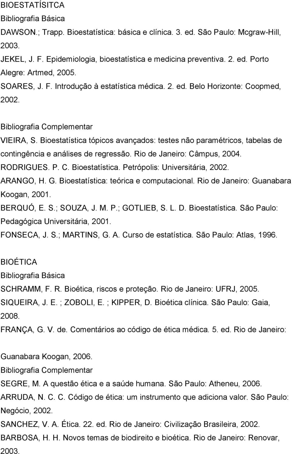 Bioestatística tópicos avançados: testes não paramétricos, tabelas de contingência e análises de regressão. Rio de Janeiro: Câmpus, 2004. RODRIGUES. P. C. Bioestatística.