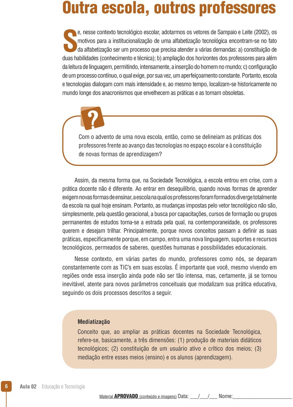 para além da leitura de linguagem, permitindo, intensamente, a inserção do homem no mundo; c) configuração de um processo contínuo, o qual exige, por sua vez, um aperfeiçoamento constante.