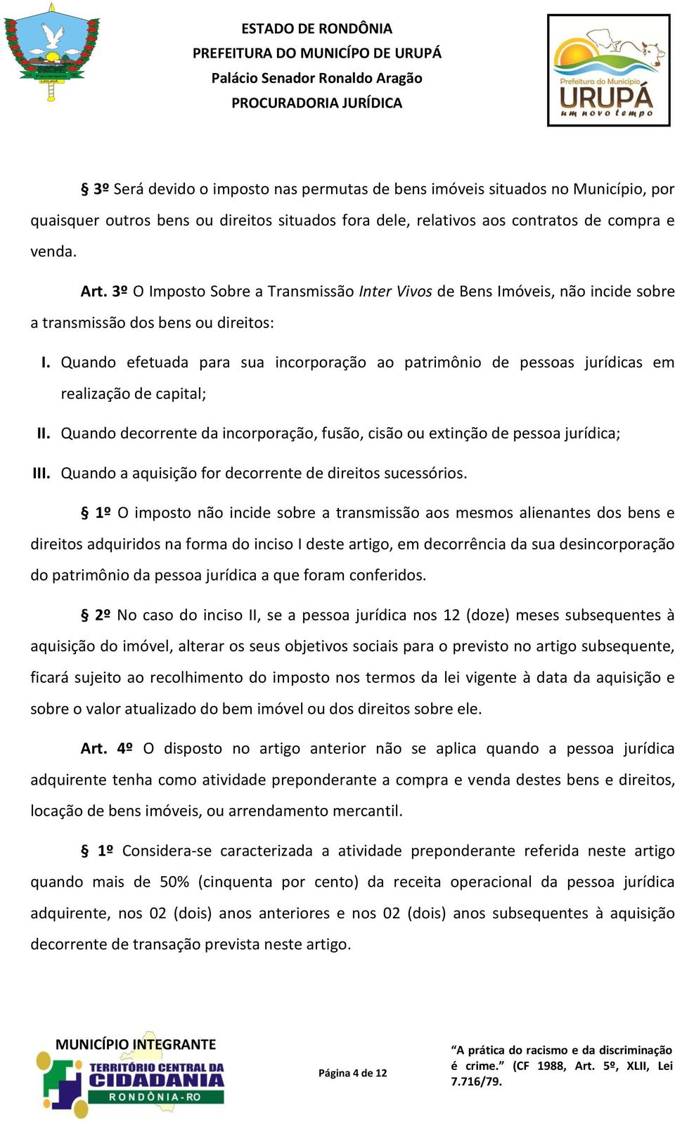 Quando efetuada para sua incorporação ao patrimônio de pessoas jurídicas em realização de capital; II. Quando decorrente da incorporação, fusão, cisão ou extinção de pessoa jurídica; III.