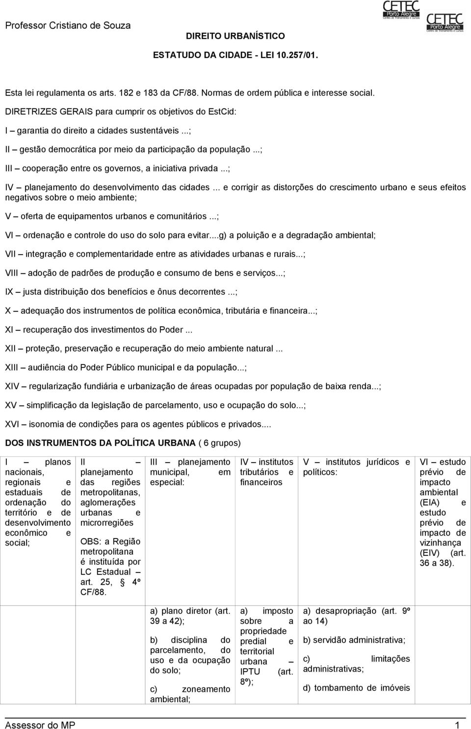 ..; III cooperação entre os governos, a iniciativa privada...; IV planejamento do desenvolvimento das cidades.