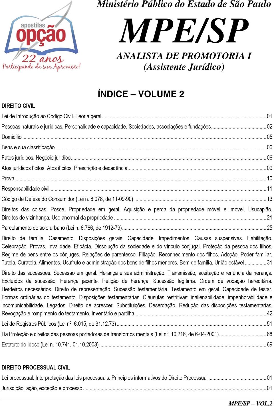 .. 06 Atos jurídicos lícitos. Atos ilícitos. Prescrição e decadência... 09 Prova... 10 Responsabilidade civil... 11 Código de Defesa do Consumidor (Lei n. 8.078, de 11-09-90)... 13 Direitos das coisas.