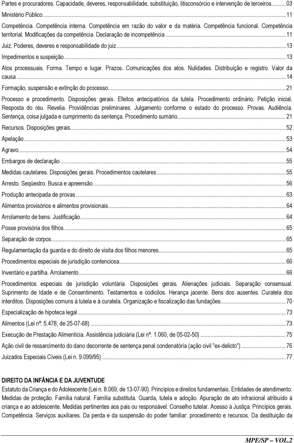 Poderes, deveres e responsabilidade do juiz... 13 Impedimentos e suspeição... 13 Atos processuais. Forma. Tempo e lugar. Prazos. Comunicações dos atos. Nulidades. Distribuição e registro.