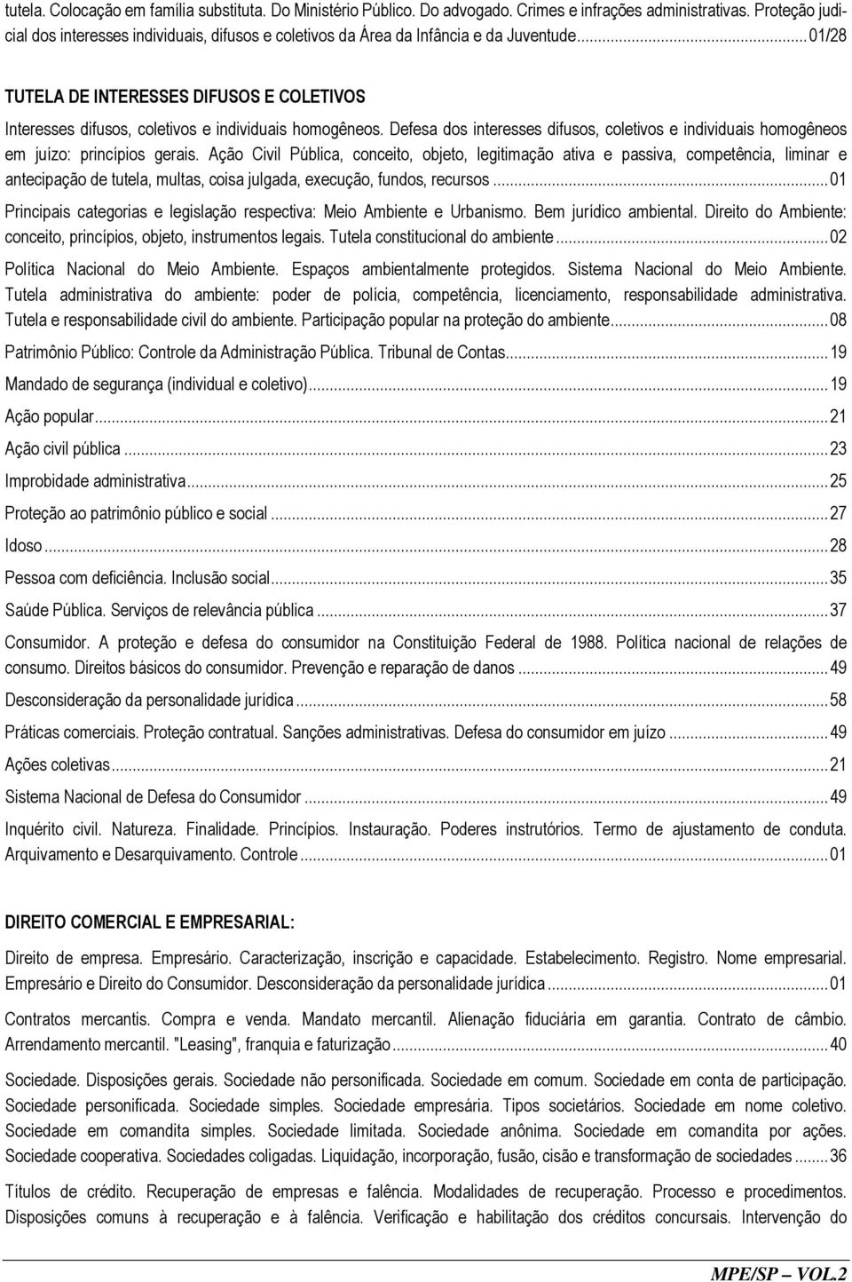 .. 01/28 TUTELA DE INTERESSES DIFUSOS E COLETIVOS Interesses difusos, coletivos e individuais homogêneos. Defesa dos interesses difusos, coletivos e individuais homogêneos em juízo: princípios gerais.