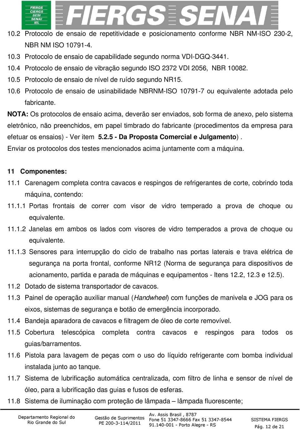 NOTA: Os protocolos de ensaio acima, deverão ser enviados, sob forma de anexo, pelo sistema eletrônico, não preenchidos, em papel timbrado do fabricante (procedimentos da empresa para efetuar os