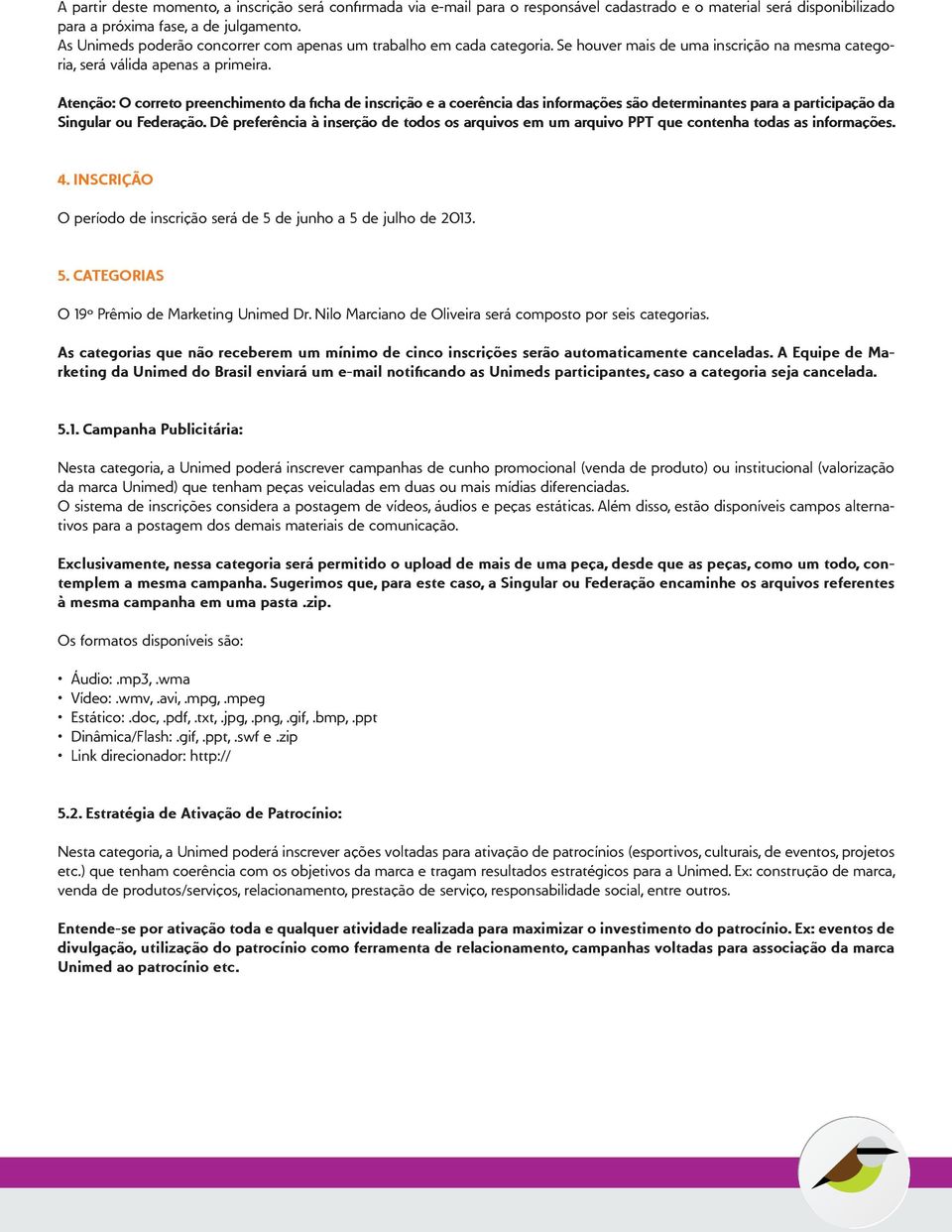 Atenção: O correto preenchimento da ficha de inscrição e a coerência das informações são determinantes para a participação da Singular ou Federação.