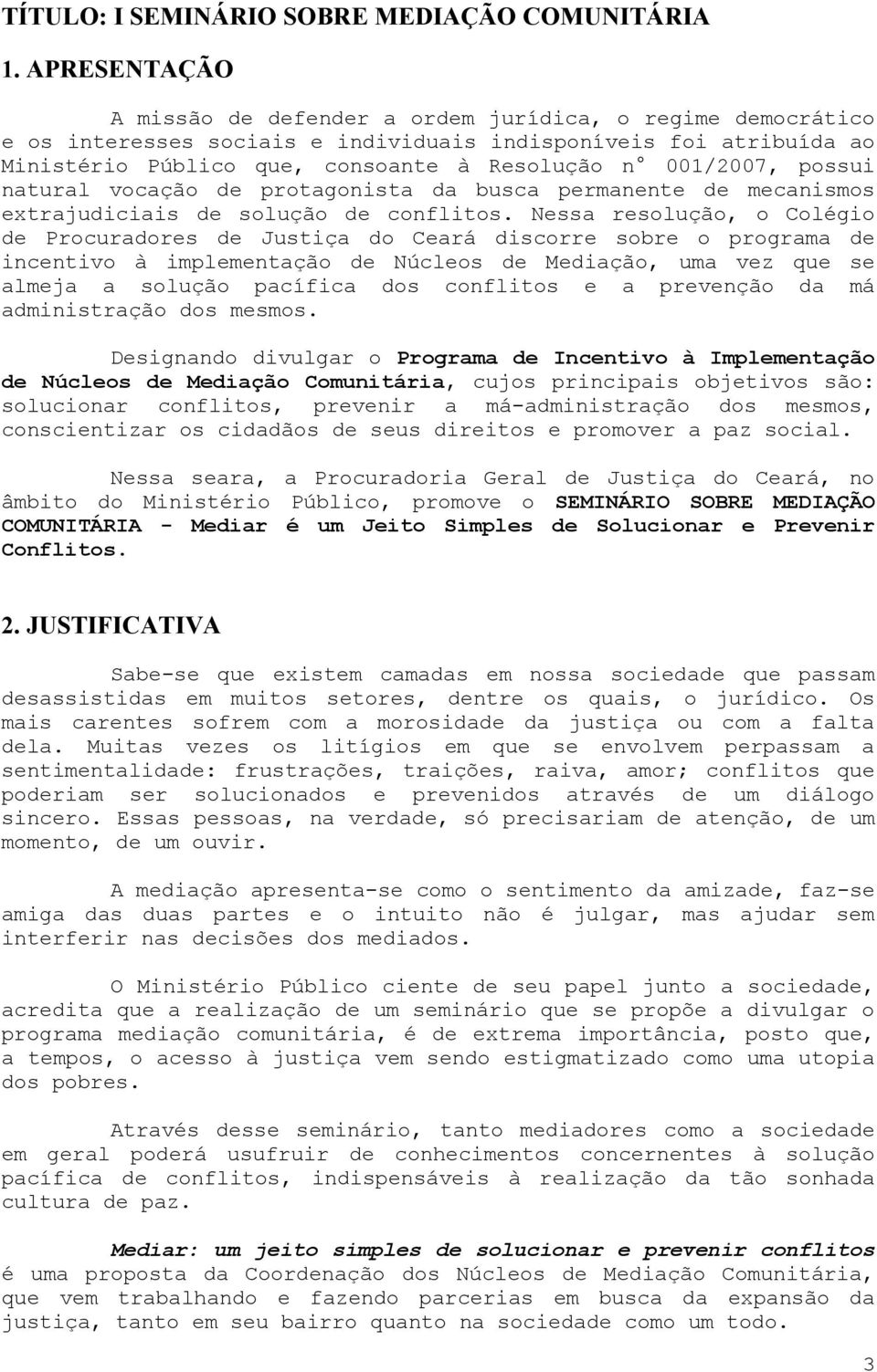 possui natural vocação de protagonista da busca permanente de mecanismos extrajudiciais de solução de conflitos.