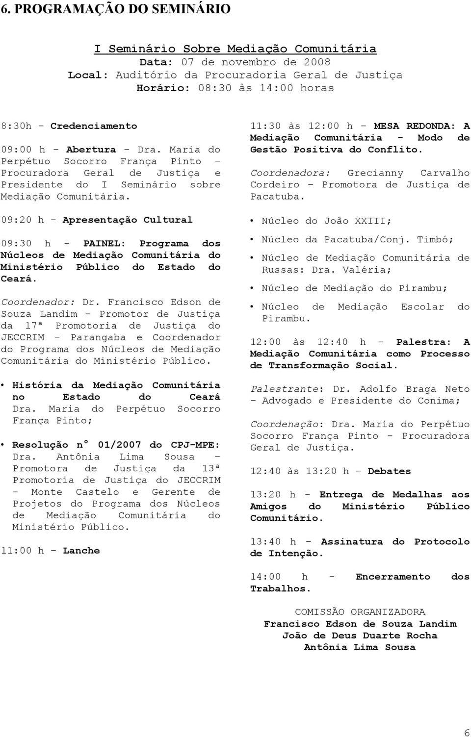 09:20 h - Apresentação Cultural 09:30 h - PAINEL: Programa dos Núcleos de Mediação Comunitária do Ministério Público do Estado do Ceará. Coordenador: Dr.