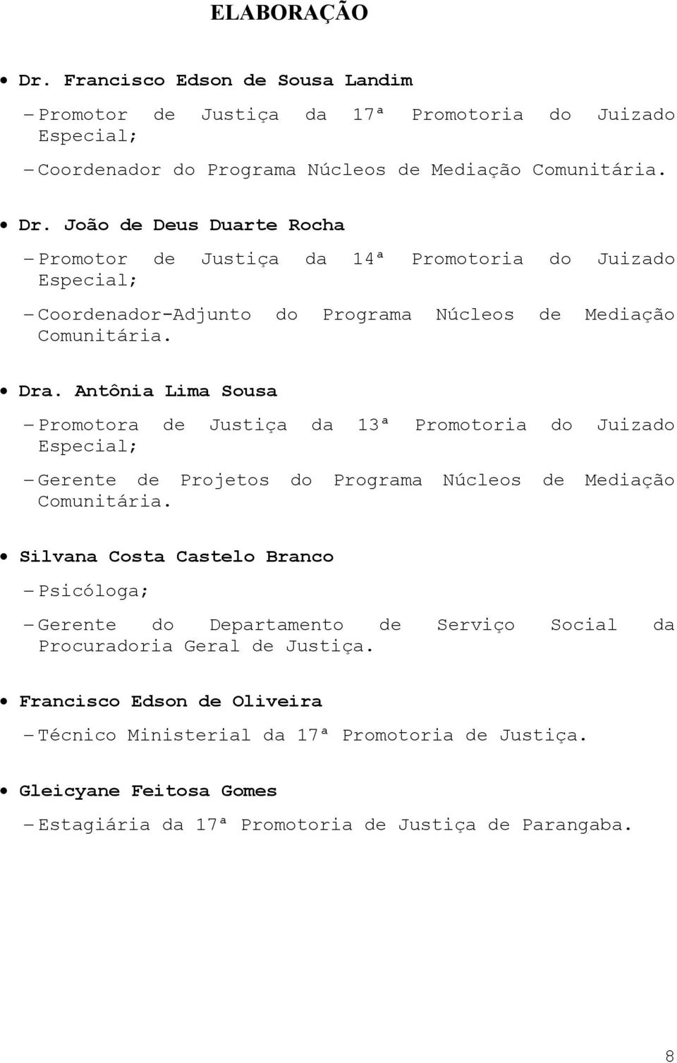 Silvana Costa Castelo Branco Psicóloga; Gerente do Departamento de Serviço Social da Procuradoria Geral de Justiça.