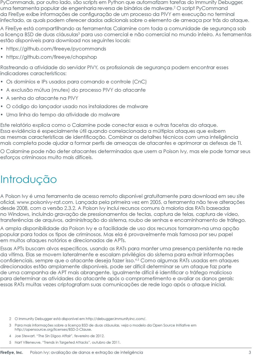 trás do ataque. A FireEye está compartilhando as ferramentas Calamine com toda a comunidade de segurança sob a licença BSD de duas cláusulas 3 para uso comercial e não comercial no mundo inteiro.