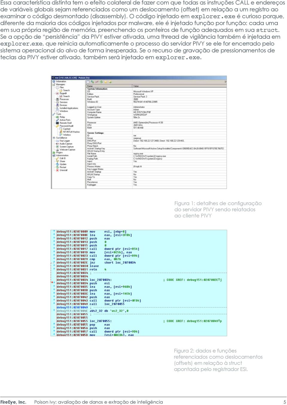 exe é curioso porque, diferente da maioria dos códigos injetados por malware, ele é injetado função por função: cada uma em sua própria região de memória, preenchendo os ponteiros de função adequados