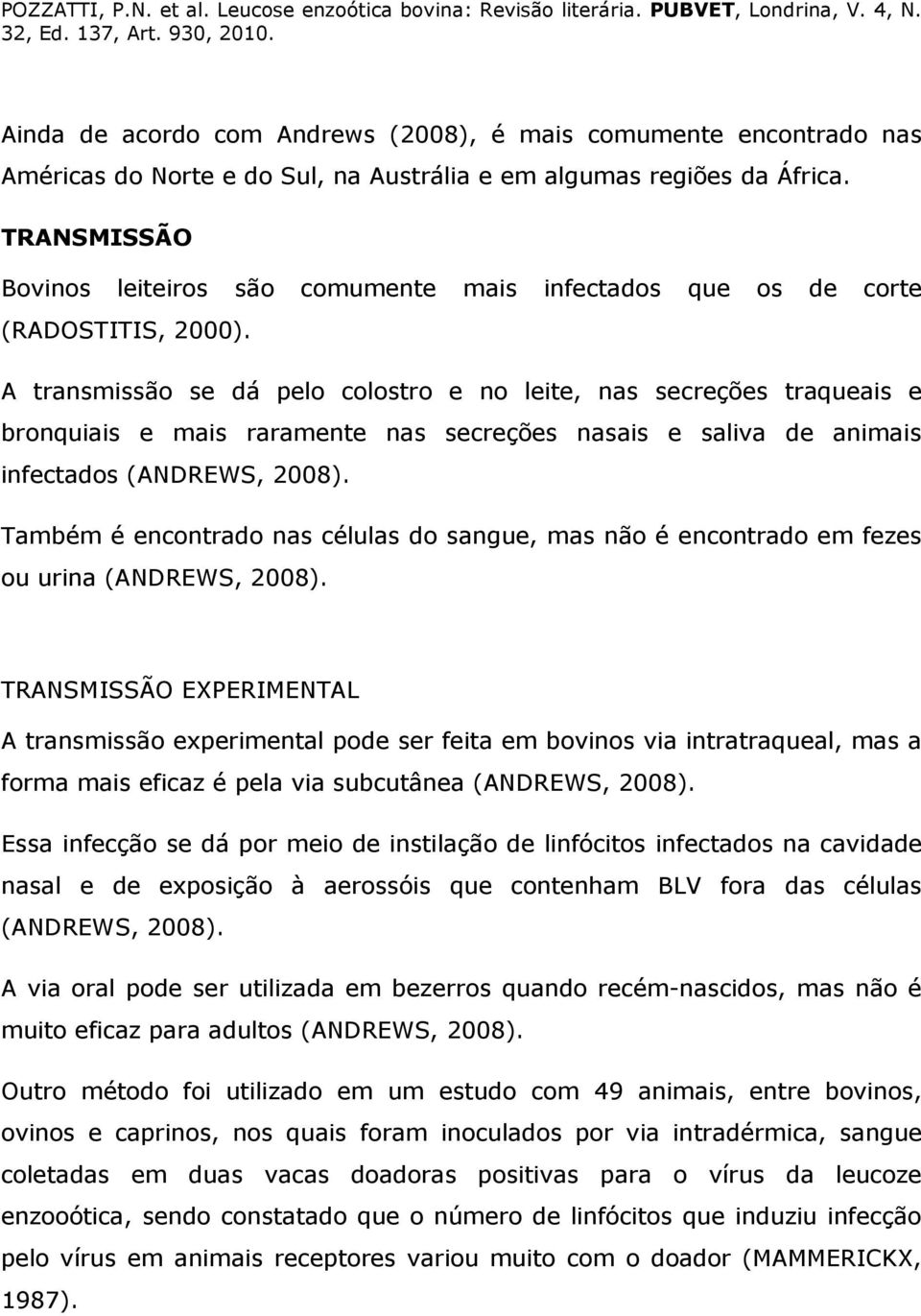 A transmissão se dá pelo colostro e no leite, nas secreções traqueais e bronquiais e mais raramente nas secreções nasais e saliva de animais infectados (ANDREWS, 2008).