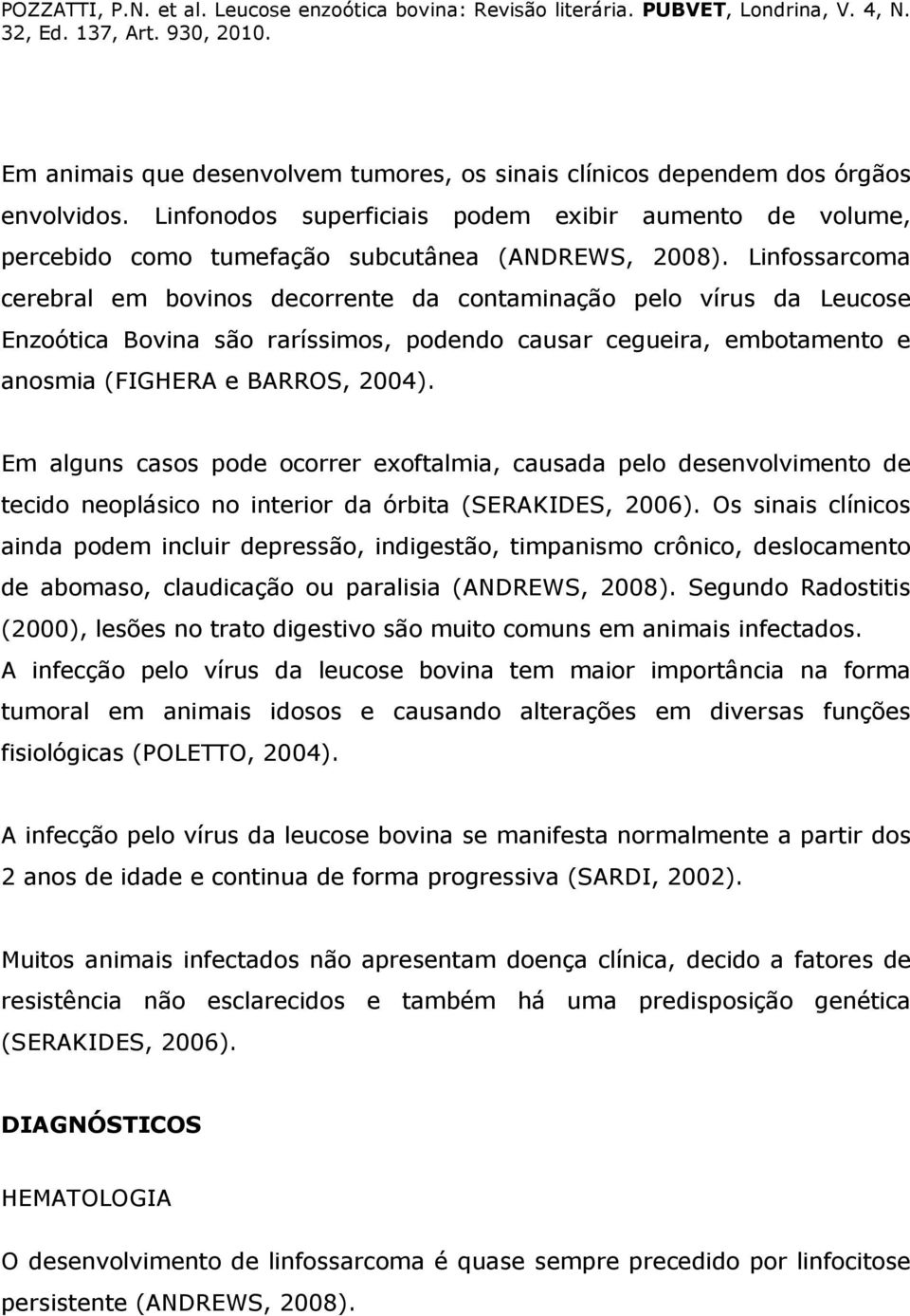 Em alguns casos pode ocorrer exoftalmia, causada pelo desenvolvimento de tecido neoplásico no interior da órbita (SERAKIDES, 2006).