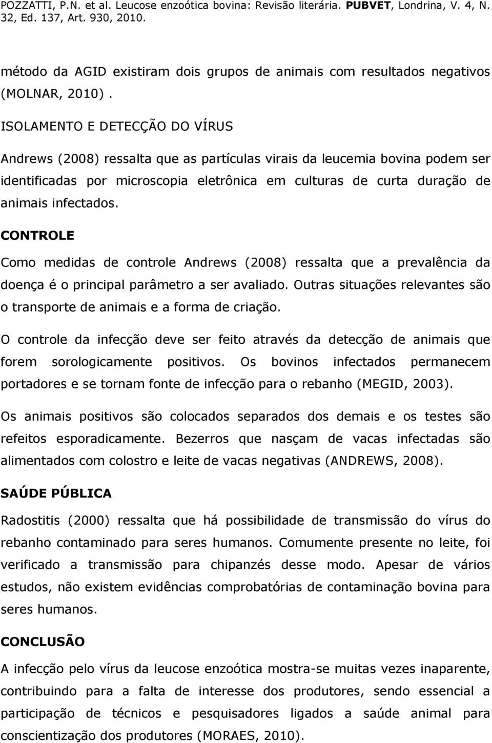 infectados. CONTROLE Como medidas de controle Andrews (2008) ressalta que a prevalência da doença é o principal parâmetro a ser avaliado.