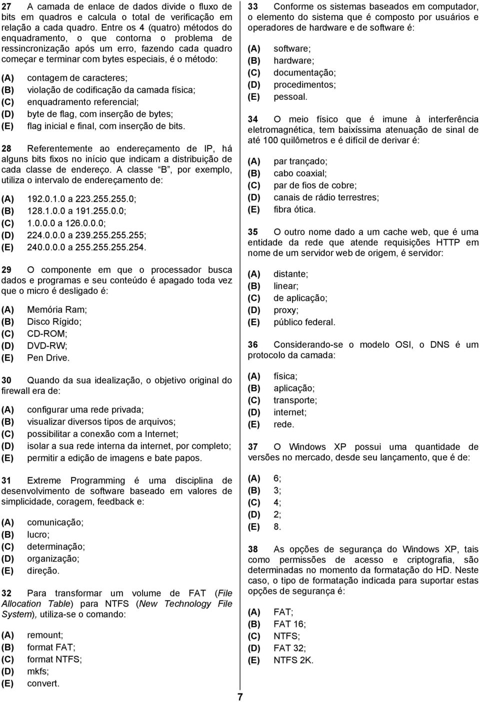 caracteres; violação de codificação da camada física; enquadramento referencial; byte de flag, com inserção de bytes; flag inicial e final, com inserção de bits.