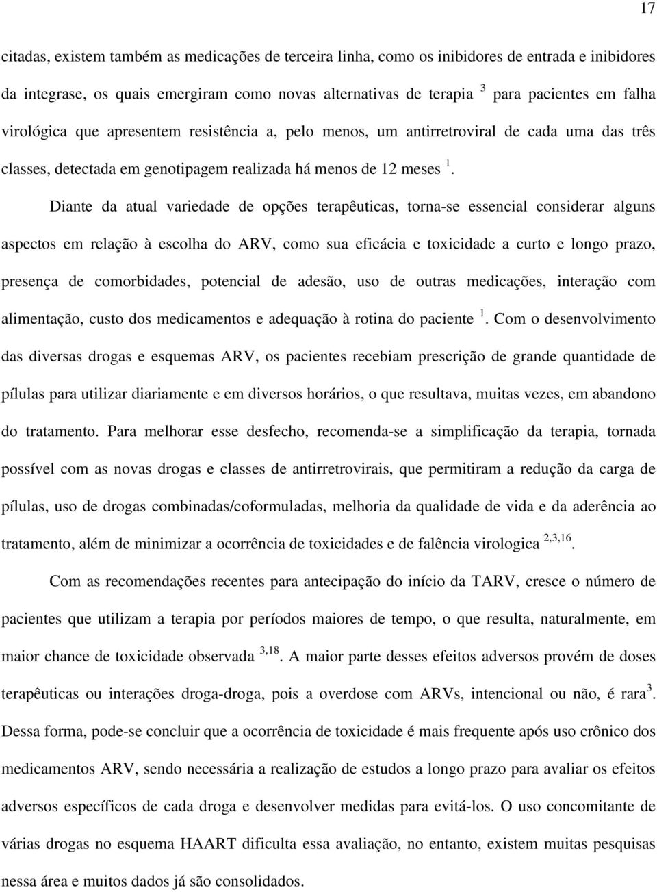 Diante da atual variedade de opções terapêuticas, torna-se essencial considerar alguns aspectos em relação à escolha do ARV, como sua eficácia e toxicidade a curto e longo prazo, presença de