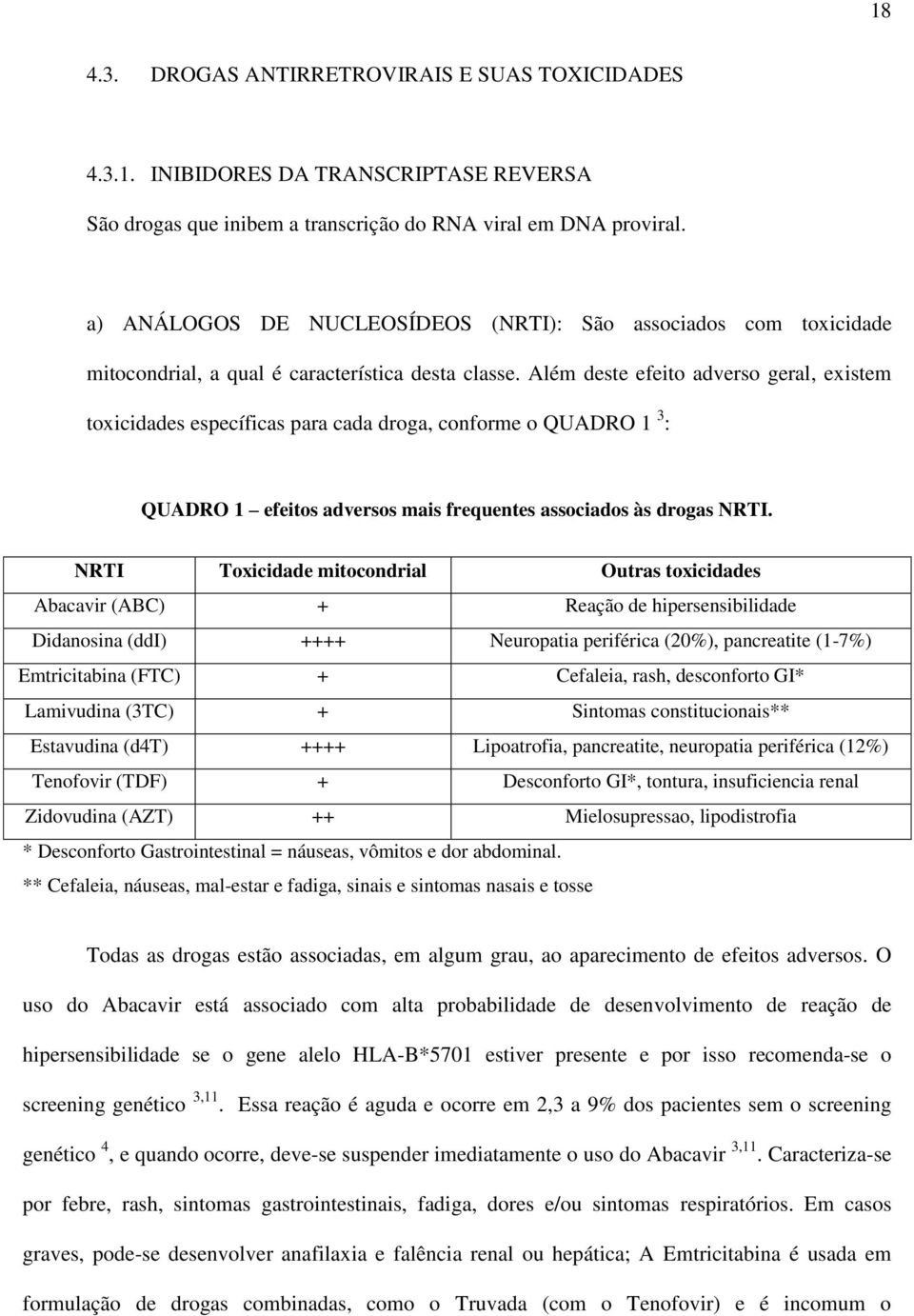 Além deste efeito adverso geral, existem toxicidades específicas para cada droga, conforme o QUADRO 1 3 : QUADRO 1 efeitos adversos mais frequentes associados às drogas NRTI.